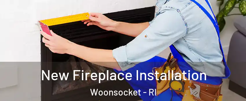  New Fireplace Installation Woonsocket - RI