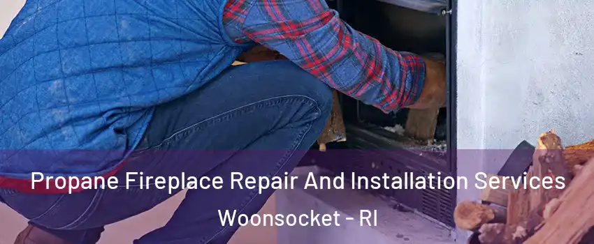  Propane Fireplace Repair And Installation Services Woonsocket - RI