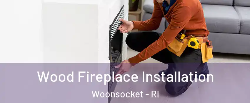  Wood Fireplace Installation Woonsocket - RI