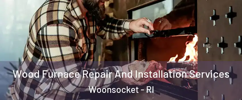  Wood Furnace Repair And Installation Services Woonsocket - RI